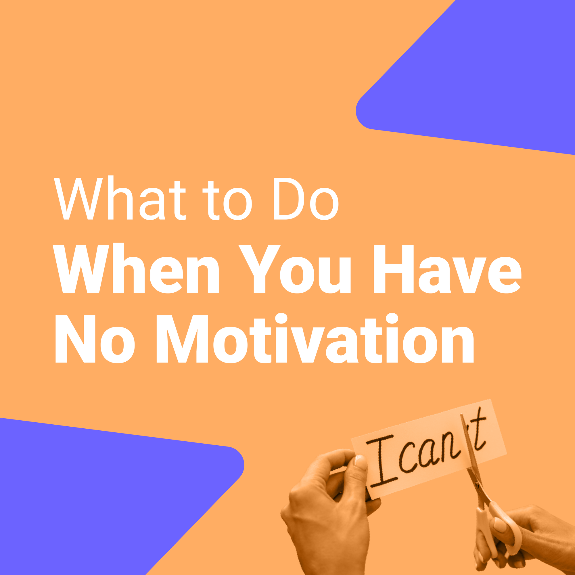 What to Do When You Have No Motivation